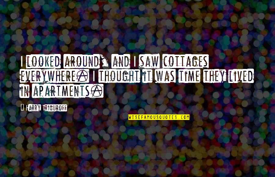 Life Of Brian Latin Quote Quotes By Harry Triguboff: I looked around, and I saw cottages everywhere.