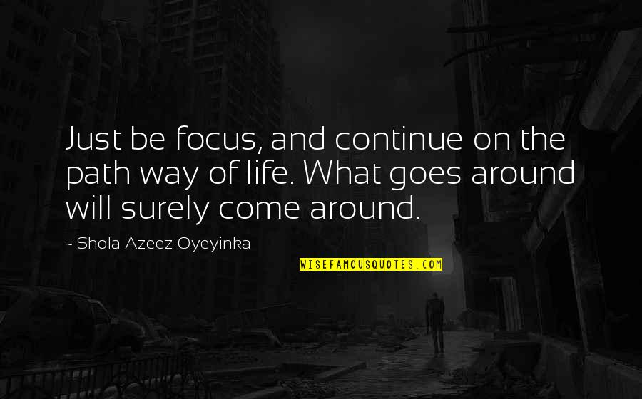 Life Of Brian Latin Quote Quotes By Shola Azeez Oyeyinka: Just be focus, and continue on the path