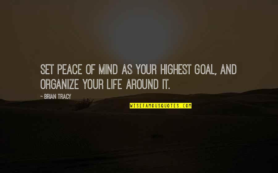 Life Of Brian Quotes By Brian Tracy: Set peace of mind as your highest goal,