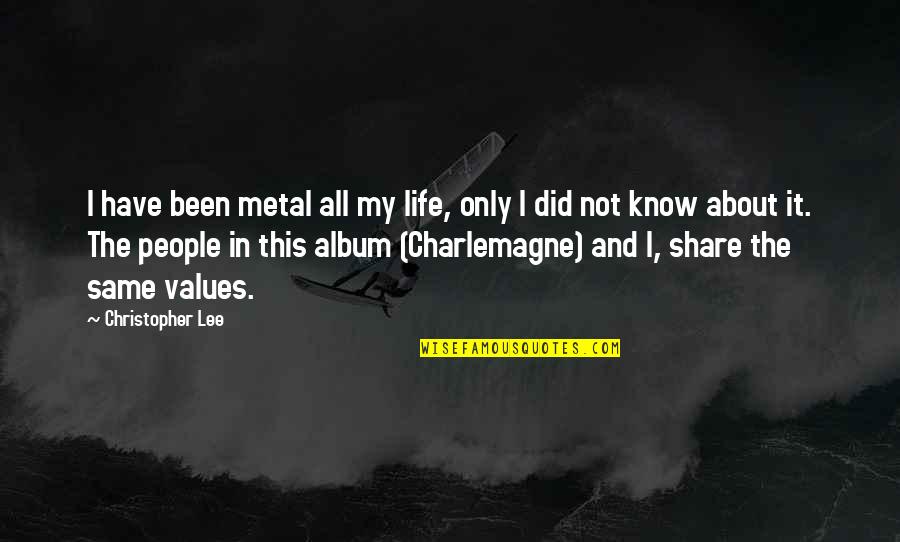 Life Of Charlemagne Quotes By Christopher Lee: I have been metal all my life, only