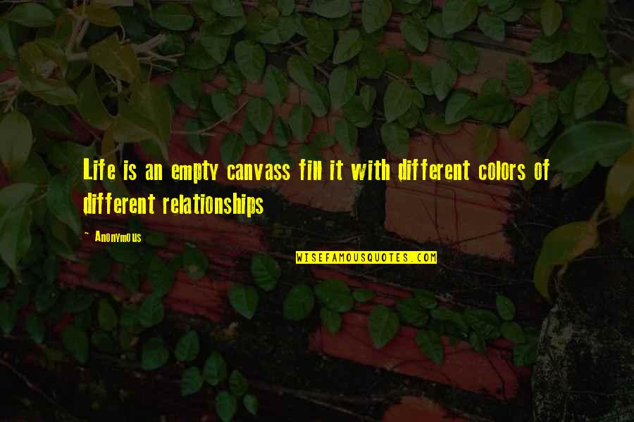 Life Of Colors Quotes By Anonymous: Life is an empty canvass fill it with