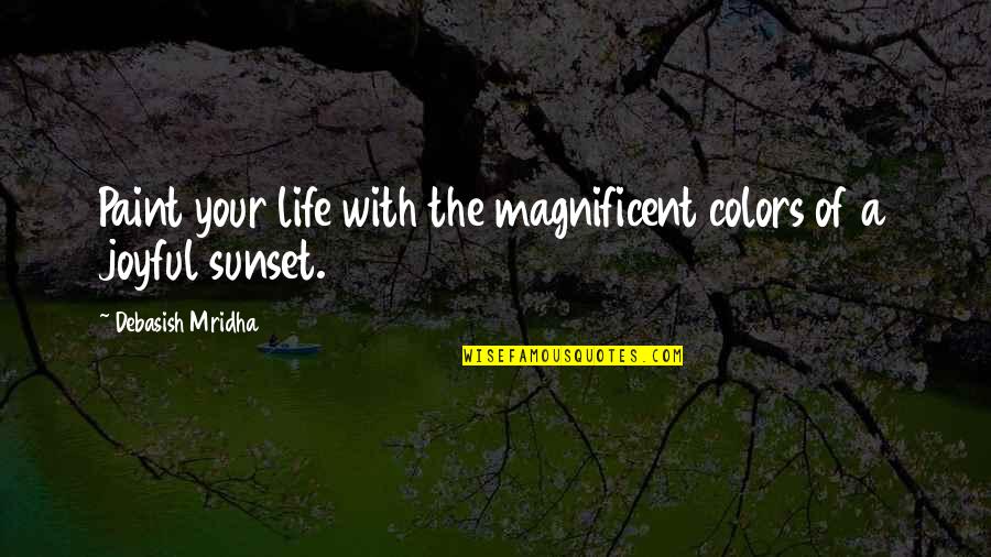Life Of Colors Quotes By Debasish Mridha: Paint your life with the magnificent colors of