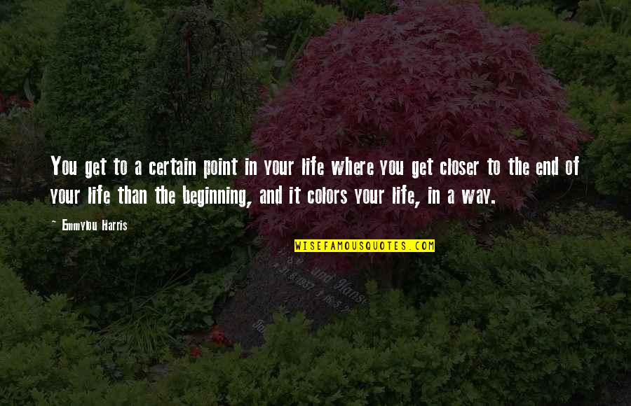 Life Of Colors Quotes By Emmylou Harris: You get to a certain point in your