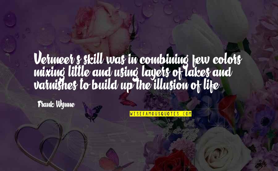 Life Of Colors Quotes By Frank Wynne: Vermeer's skill was in combining few colors, mixing