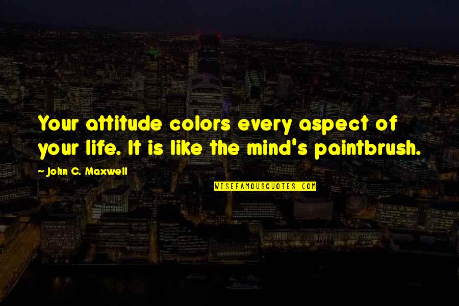 Life Of Colors Quotes By John C. Maxwell: Your attitude colors every aspect of your life.