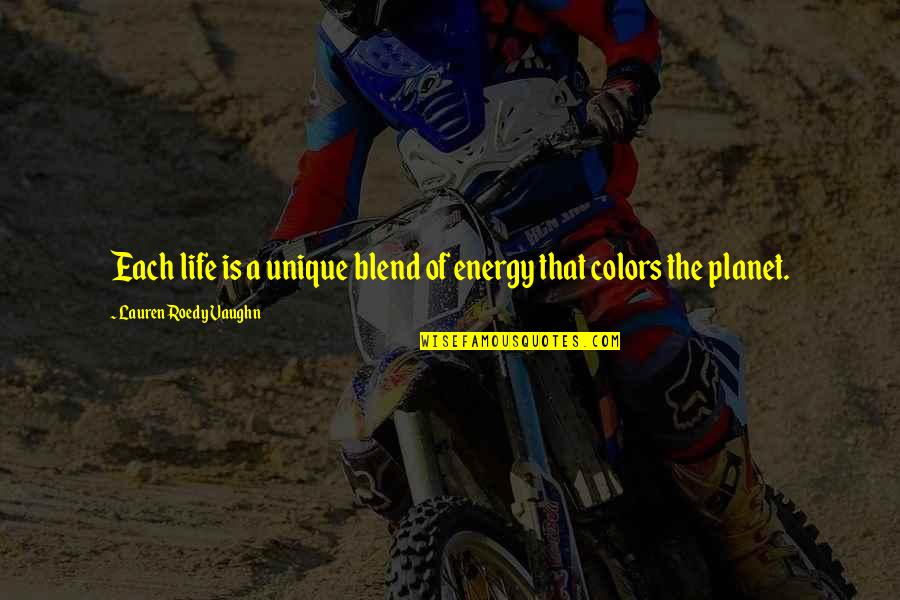 Life Of Colors Quotes By Lauren Roedy Vaughn: Each life is a unique blend of energy