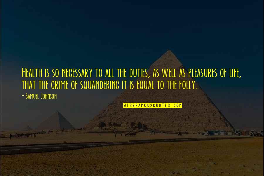Life Of Crime Quotes By Samuel Johnson: Health is so necessary to all the duties, Life Of Crime Quotes By Samuel Johnson: Health is so necessary to all the duties,