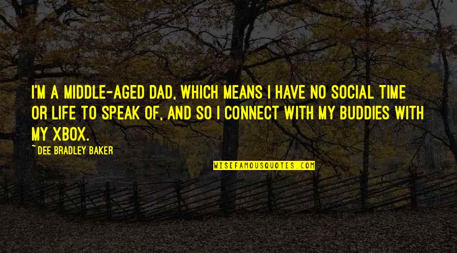 Life Of Dad Quotes By Dee Bradley Baker: I'm a middle-aged dad, which means I have Life Of Dad Quotes By Dee Bradley Baker: I'm a middle-aged dad, which means I have