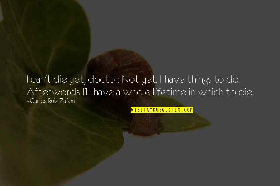 Life Of Doctor Quotes By Carlos Ruiz Zafon: I can't die yet, doctor. Not yet. I