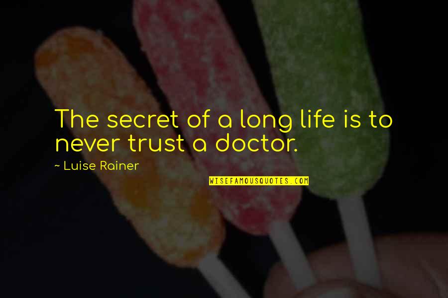Life Of Doctor Quotes By Luise Rainer: The secret of a long life is to