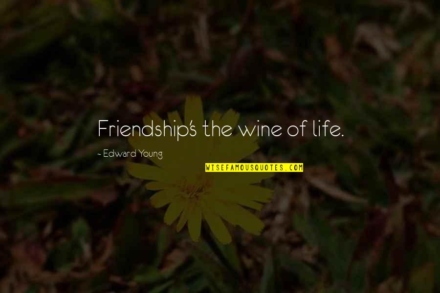 Life Of Friends Quotes By Edward Young: Friendship's the wine of life.