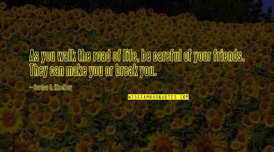 Life Of Friends Quotes By Gordon B. Hinckley: As you walk the road of life, be Life Of Friends Quotes By Gordon B. Hinckley: As you walk the road of life, be