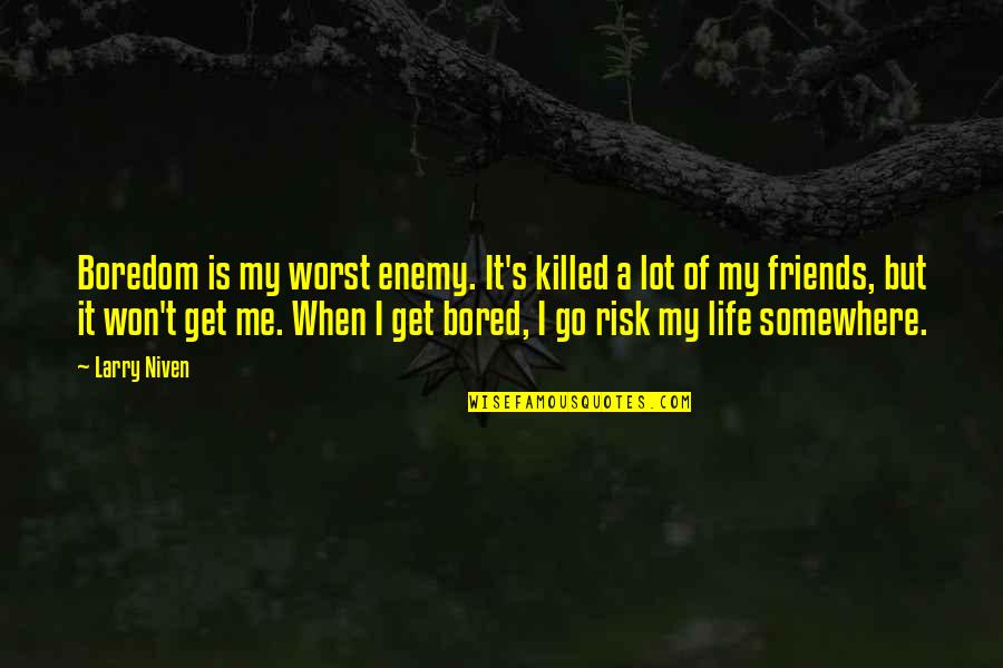 Life Of Friends Quotes By Larry Niven: Boredom is my worst enemy. It's killed a