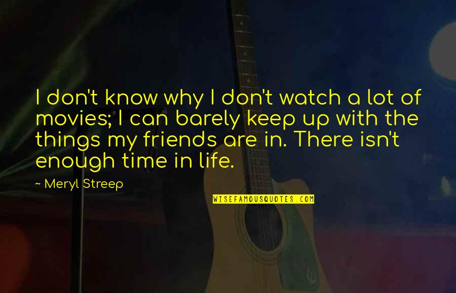 Life Of Friends Quotes By Meryl Streep: I don't know why I don't watch a Life Of Friends Quotes By Meryl Streep: I don't know why I don't watch a