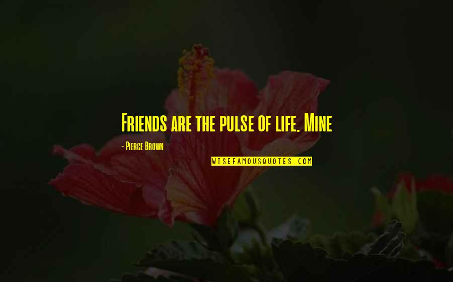 Life Of Friends Quotes By Pierce Brown: Friends are the pulse of life. Mine