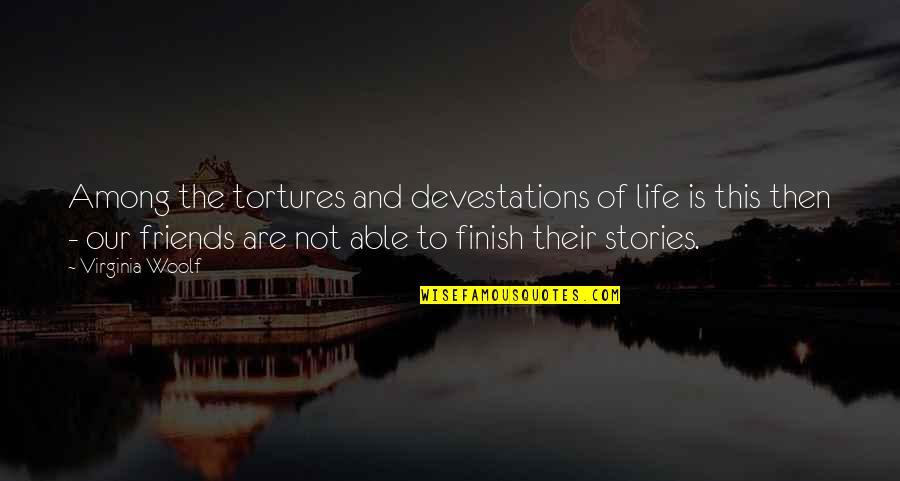 Life Of Friends Quotes By Virginia Woolf: Among the tortures and devestations of life is Life Of Friends Quotes By Virginia Woolf: Among the tortures and devestations of life is