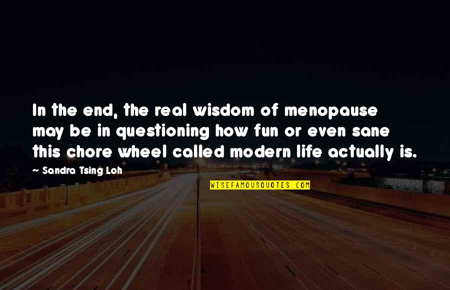 Life Of Fun Quotes By Sandra Tsing Loh: In the end, the real wisdom of menopause