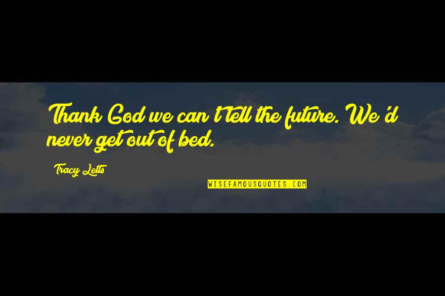 Life Of God Quotes By Tracy Letts: Thank God we can't tell the future. We'd