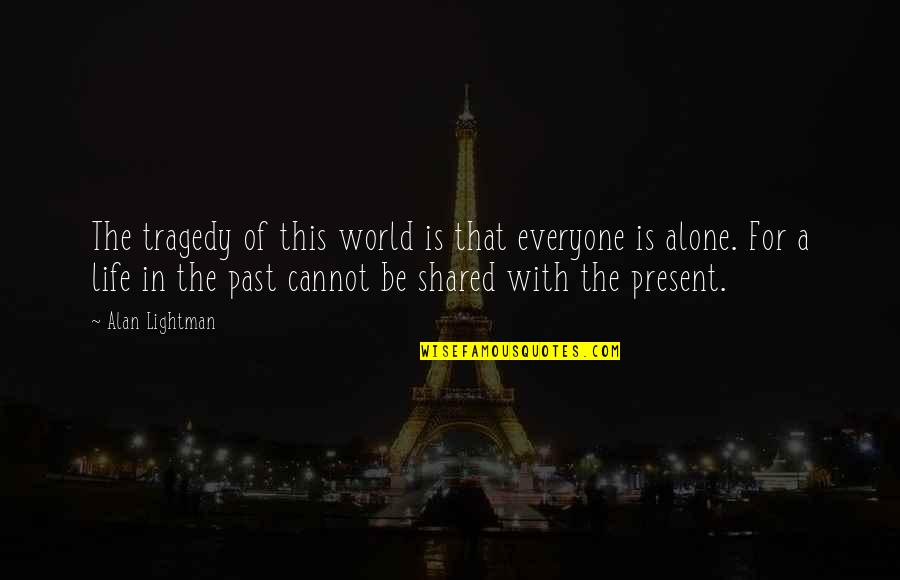 Life Of Human Quotes By Alan Lightman: The tragedy of this world is that everyone