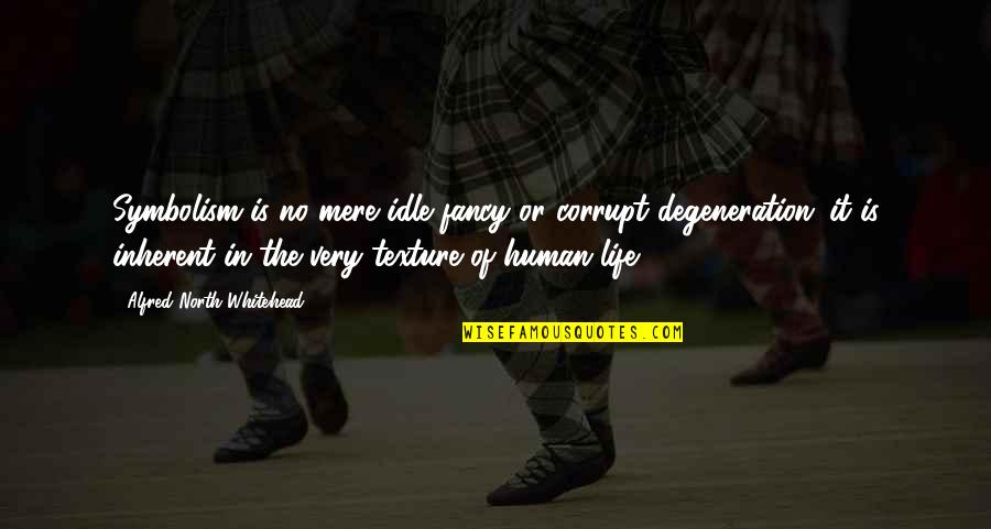 Life Of Human Quotes By Alfred North Whitehead: Symbolism is no mere idle fancy or corrupt