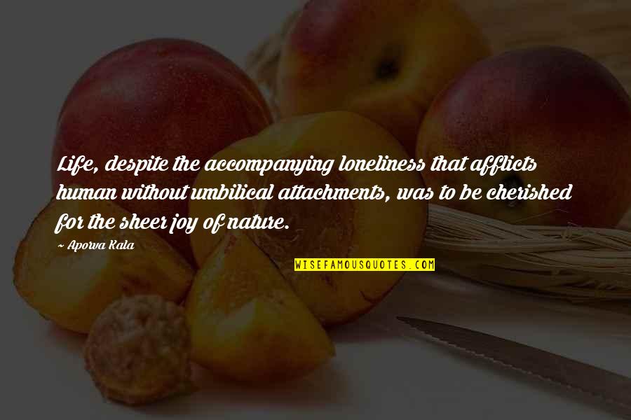 Life Of Human Quotes By Aporva Kala: Life, despite the accompanying loneliness that afflicts human