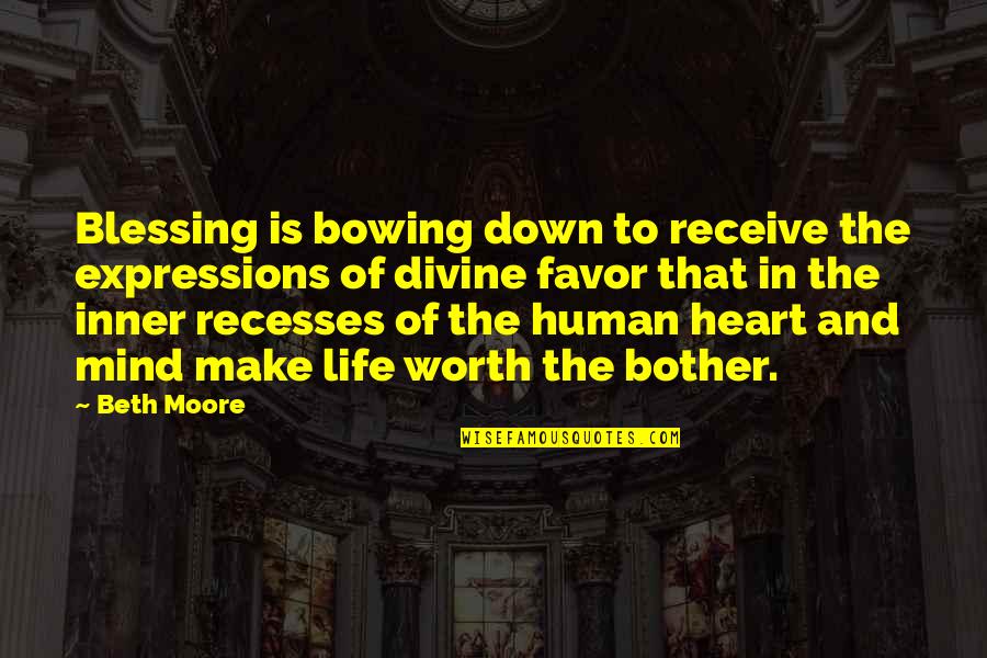 Life Of Human Quotes By Beth Moore: Blessing is bowing down to receive the expressions