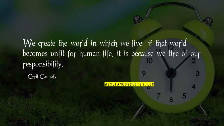 Life Of Human Quotes By Cyril Connolly: We create the world in which we live;