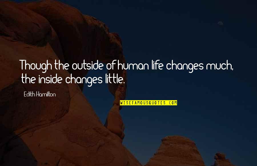 Life Of Human Quotes By Edith Hamilton: Though the outside of human life changes much,