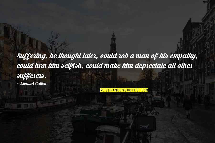 Life Of Human Quotes By Eleanor Catton: Suffering, he thought later, could rob a man