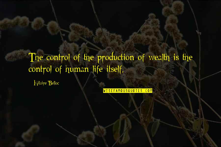 Life Of Human Quotes By Hilaire Belloc: The control of the production of wealth is