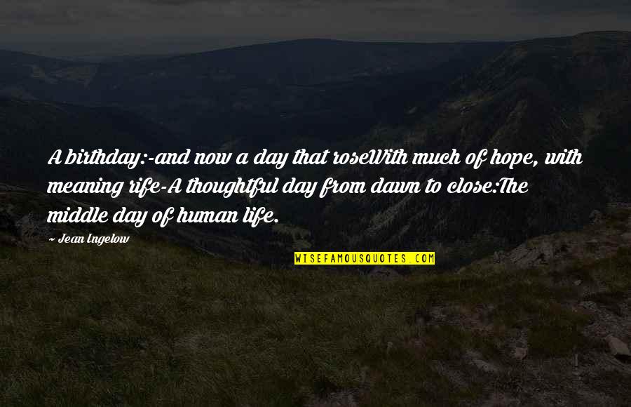 Life Of Human Quotes By Jean Ingelow: A birthday:-and now a day that roseWith much
