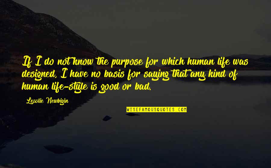 Life Of Human Quotes By Lesslie Newbigin: If I do not know the purpose for