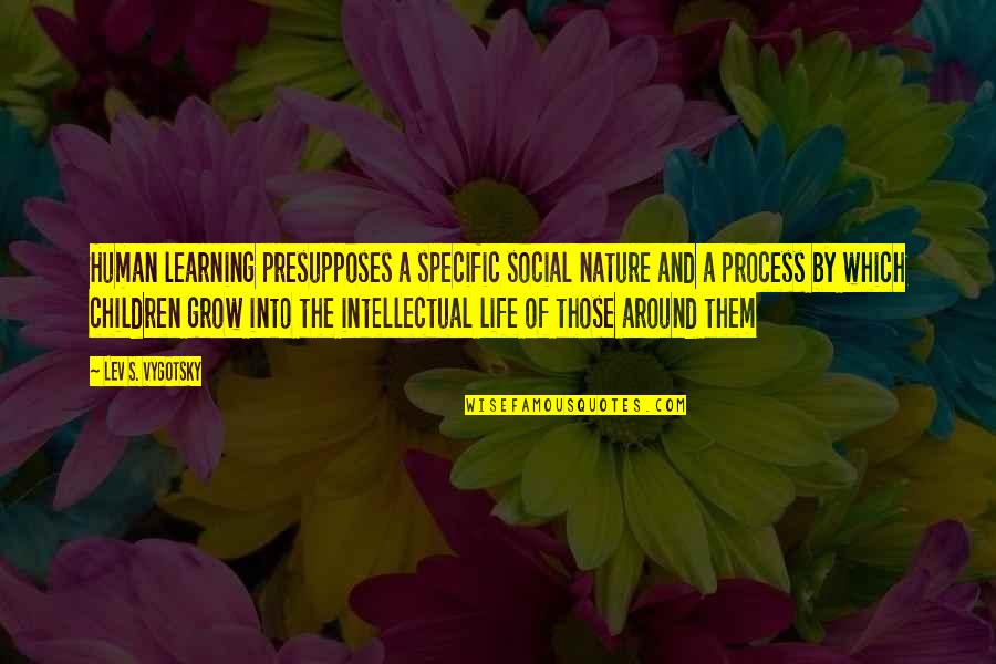Life Of Human Quotes By Lev S. Vygotsky: Human learning presupposes a specific social nature and
