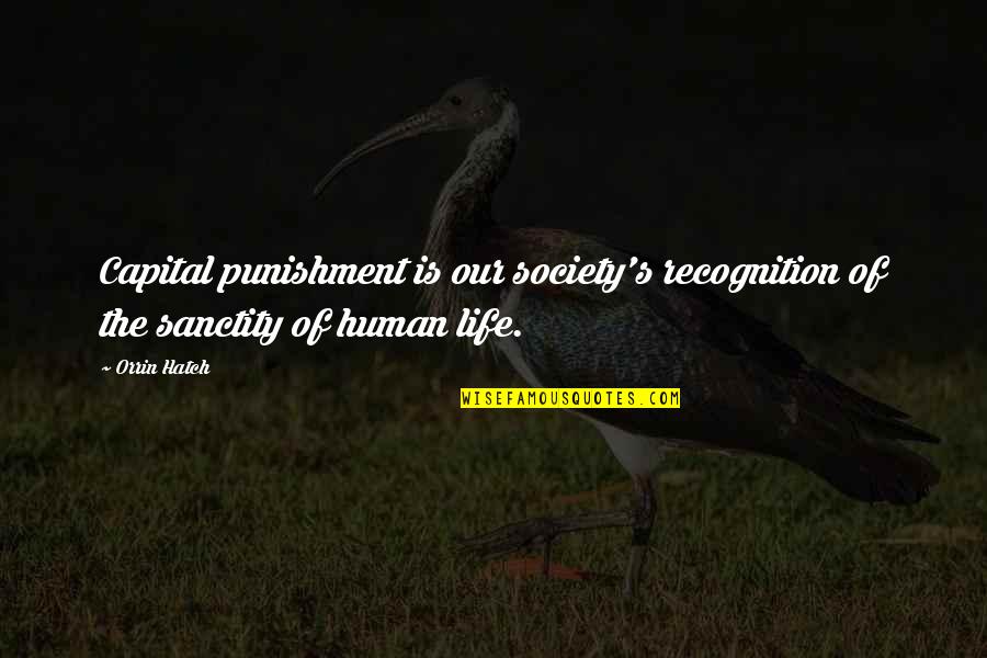 Life Of Human Quotes By Orrin Hatch: Capital punishment is our society's recognition of the