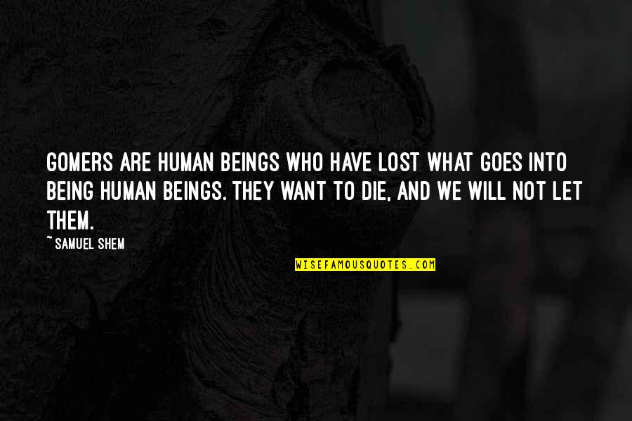 Life Of Human Quotes By Samuel Shem: Gomers are human beings who have lost what