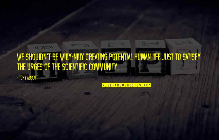 Life Of Human Quotes By Tony Abbott: We shouldn't be willy-nilly creating potential human life