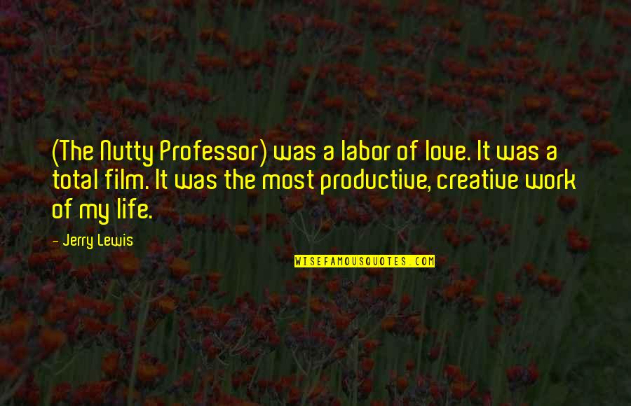Life Of Love Film Quotes By Jerry Lewis: (The Nutty Professor) was a labor of love.