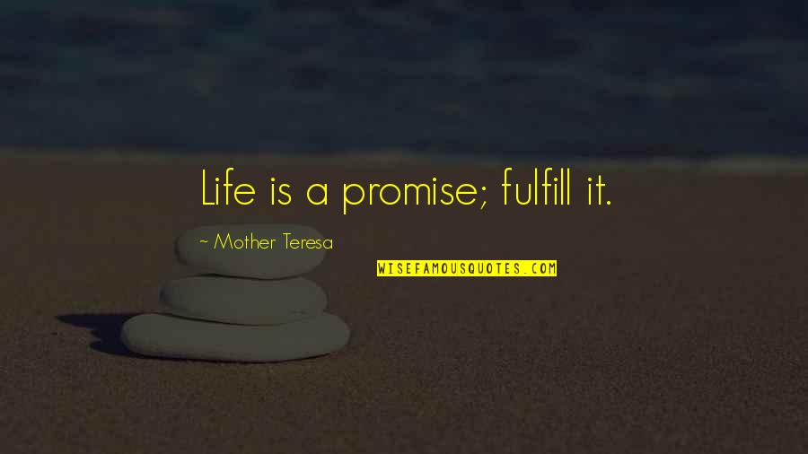 Life Of Mother Teresa Quotes By Mother Teresa: Life is a promise; fulfill it.