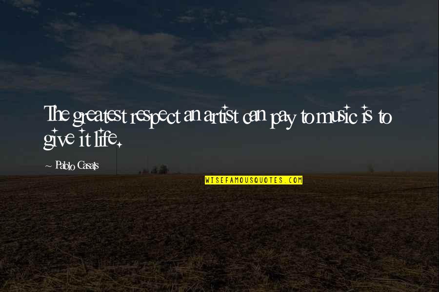 Life Of Pablo Quotes By Pablo Casals: The greatest respect an artist can pay to