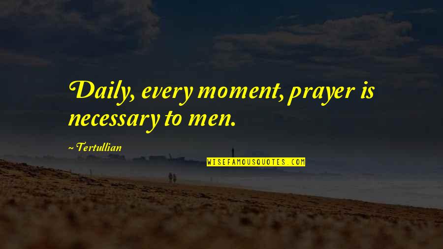 Life Of Pi Hero's Journey Quotes By Tertullian: Daily, every moment, prayer is necessary to men.