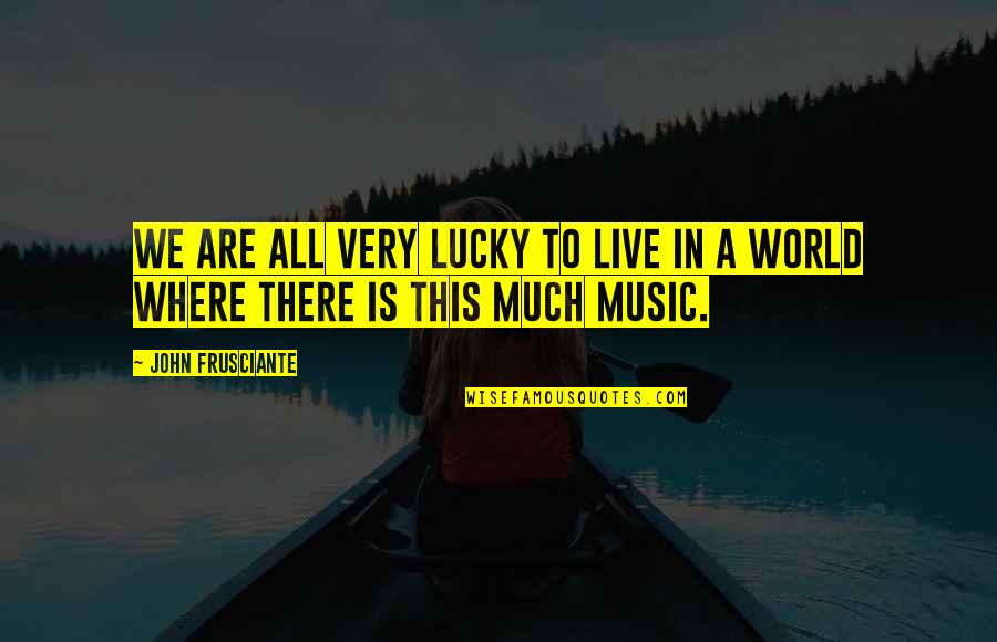 Life Of Pi Human Nature Quotes By John Frusciante: We are all very lucky to live in Life Of Pi Human Nature Quotes By John Frusciante: We are all very lucky to live in