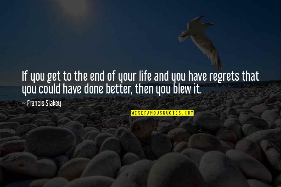 Life Of Regrets Quotes By Francis Slakey: If you get to the end of your