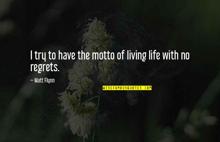 Life Of Regrets Quotes By Matt Flynn: I try to have the motto of living