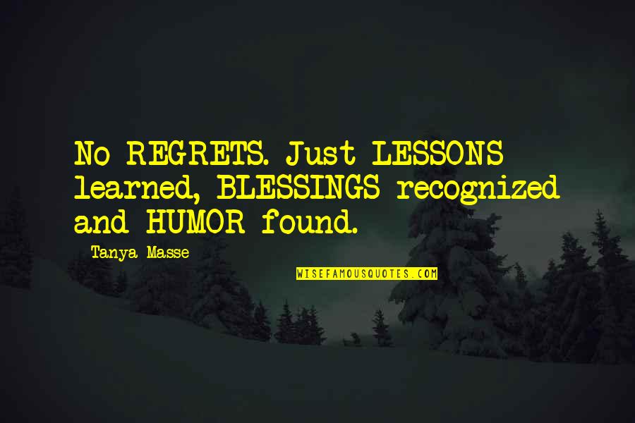 Life Of Regrets Quotes By Tanya Masse: No REGRETS. Just LESSONS learned, BLESSINGS recognized and