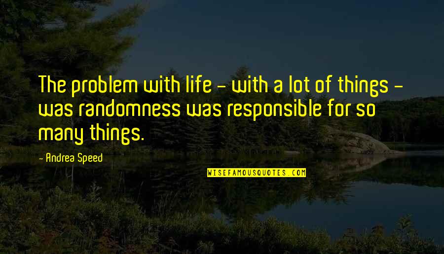 Life Of Sad Quotes By Andrea Speed: The problem with life - with a lot