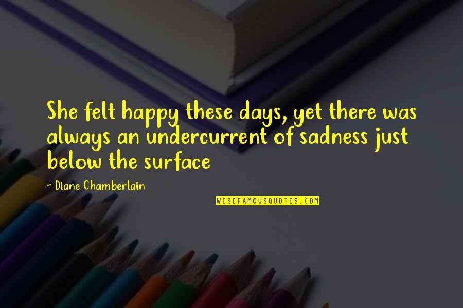 Life Of Sad Quotes By Diane Chamberlain: She felt happy these days, yet there was