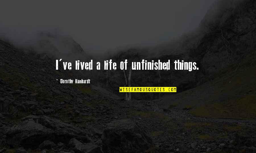 Life Of Sad Quotes By Dorothy Kunhardt: I've lived a life of unfinished things.