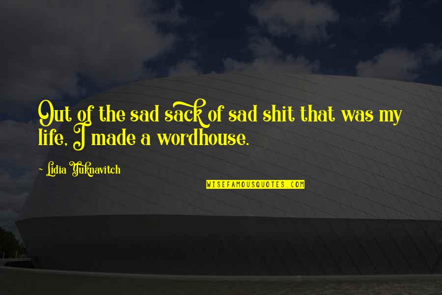 Life Of Sad Quotes By Lidia Yuknavitch: Out of the sad sack of sad shit
