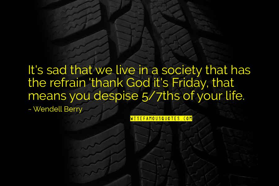 Life Of Sad Quotes By Wendell Berry: It's sad that we live in a society