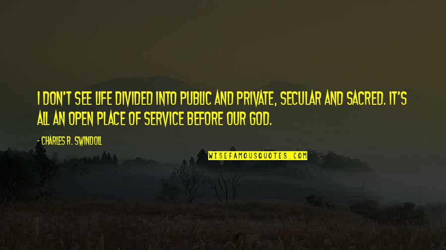 Life Of Service Quotes By Charles R. Swindoll: I don't see life divided into public and Life Of Service Quotes By Charles R. Swindoll: I don't see life divided into public and